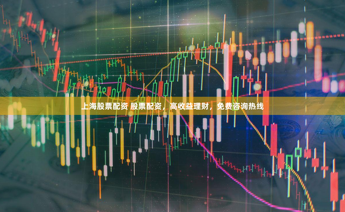 上海股票配资 股票配资，高收益理财，免费咨询热线